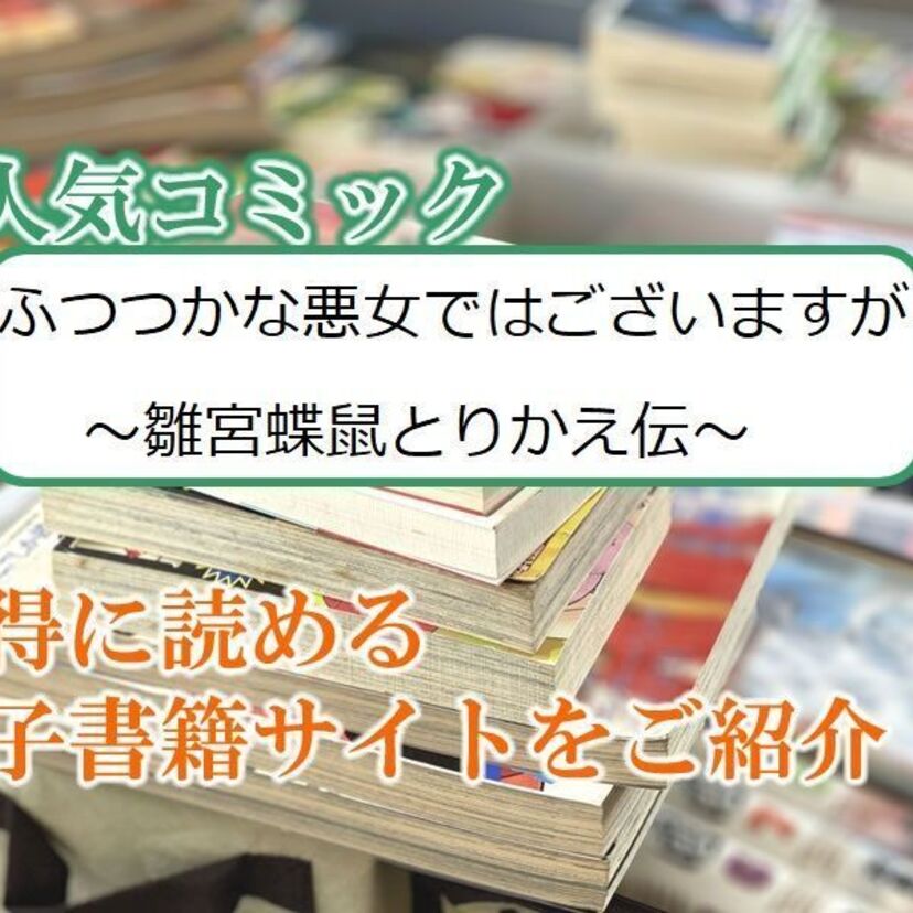 大人気マンガ「ふつつかな悪女ではございますが ～雛宮蝶鼠とりかえ伝～」をお得に読める電子書籍サイト・アプリをご紹介！！