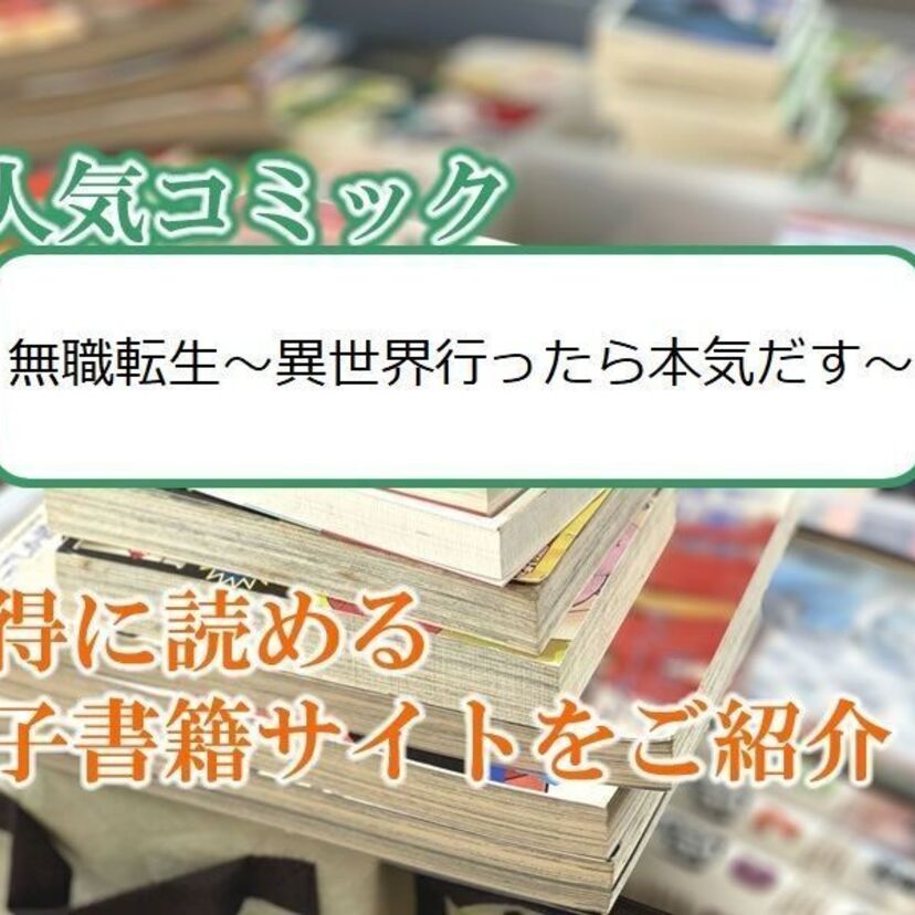 大人気マンガ「無職転生~異世界行ったら本気だす~」をお得に読める電子書籍サイト・アプリをご紹介!!