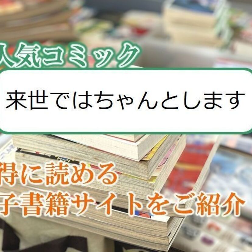 大人気マンガ「来世ではちゃんとします」をお得に読める電子書籍サイト・アプリをご紹介！！