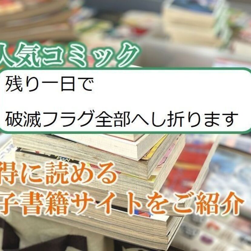 大人気マンガ「残り一日で破滅フラグ全部へし折ります」をお得に読める電子書籍サイト・アプリをご紹介!!