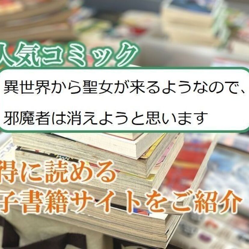 大人気マンガ「異世界から聖女が来るようなので、邪魔者は消えようと思います」をお得に読める電子書籍サイト・アプリをご紹介!!