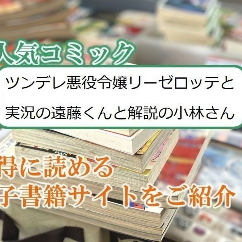 大人気マンガ「ツンデレ悪役令嬢リーゼロッテと実況の遠藤君と解説の小林さん」をお得に読める電子書籍サイト・アプリをご紹介!!