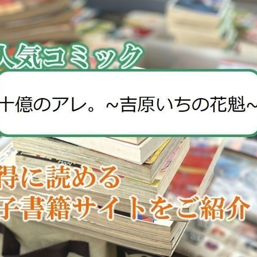 大人気マンガ「十億のアレ。~吉原いちの花魁~」をお得に読める電子書籍サイト・アプリをご紹介!!