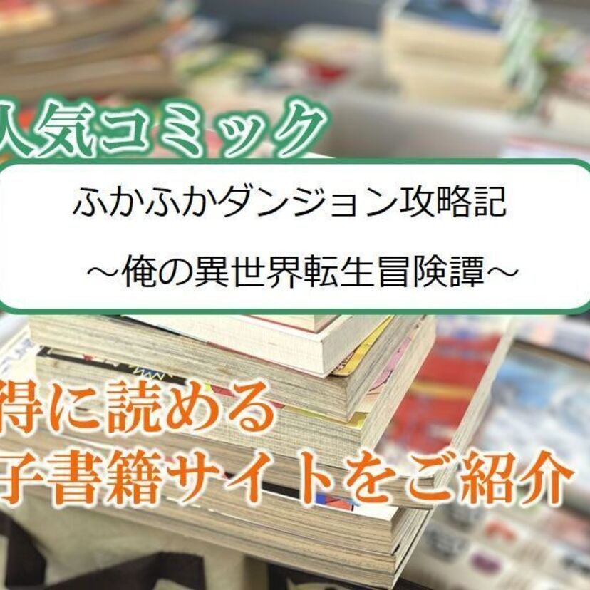 大人気マンガ「ふかふかダンジョン攻略記 ~俺の異世界転生冒険譚~」をお得に読める電子書籍サイト・アプリをご紹介!!