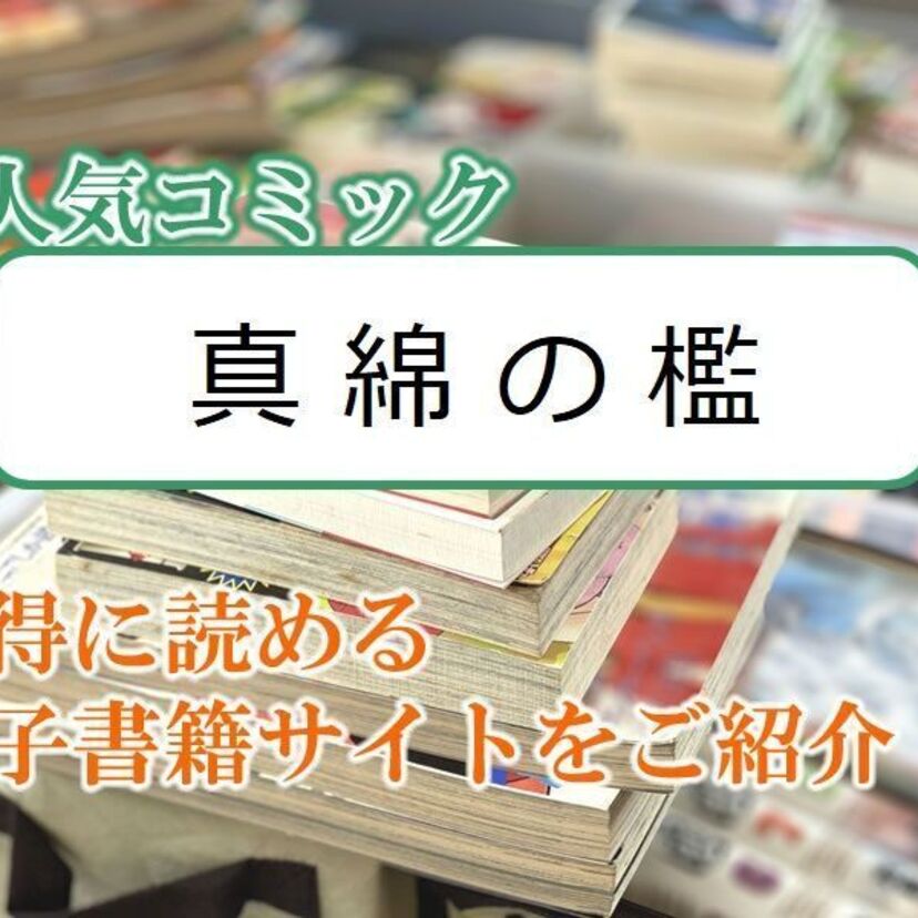 大人気マンガ「真綿の檻」をお得に読める電子書籍サイト・アプリをご紹介!!