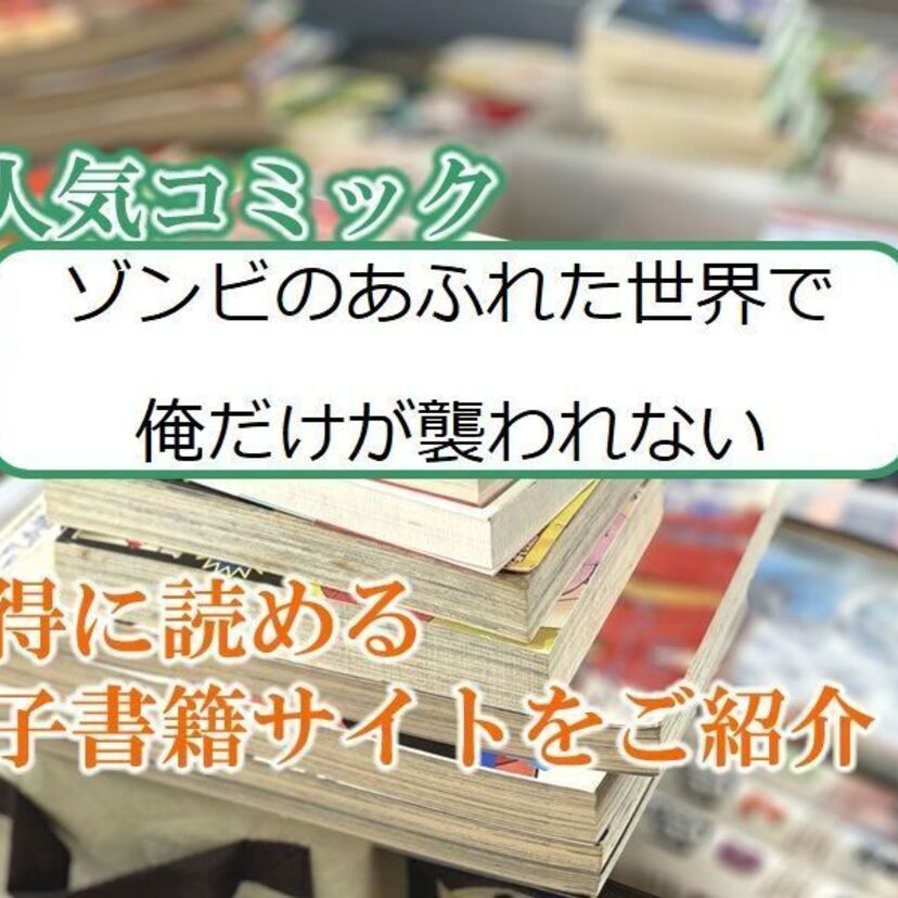 大人気マンガ「ゾンビのあふれた世界で俺だけが襲われない」をお得に読める電子書籍サイト・アプリをご紹介！！
