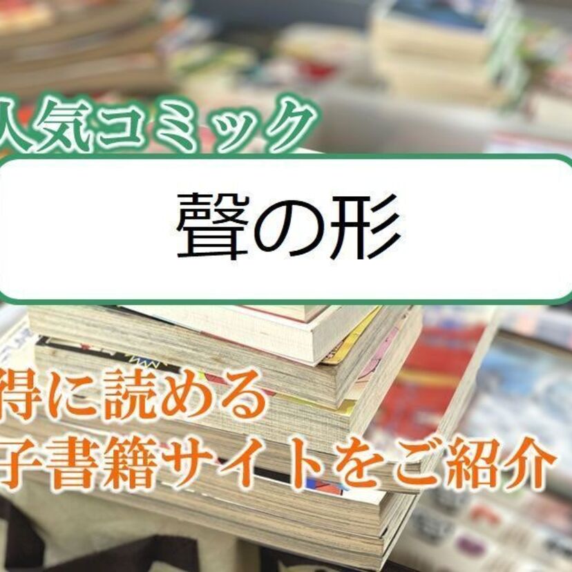 大人気マンガ「聲の形」をお得に読める電子書籍サイト・アプリをご紹介！！