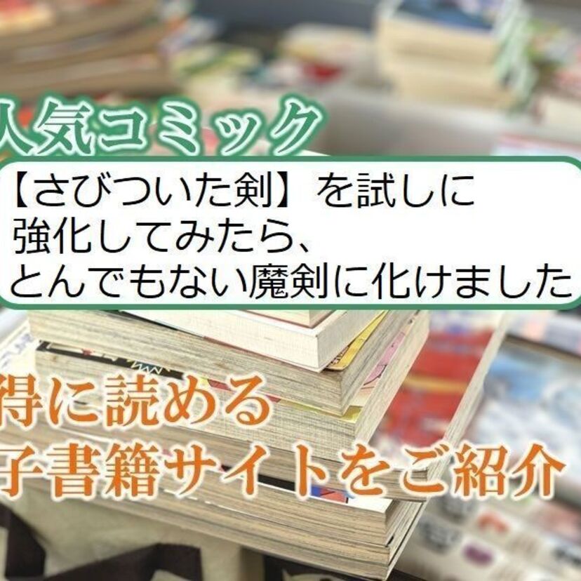大人気マンガ「【さびついた剣】を試しに強化してみたら、とんでもない魔剣に化けました」をお得に読める電子書籍サイト・アプリをご紹介!!