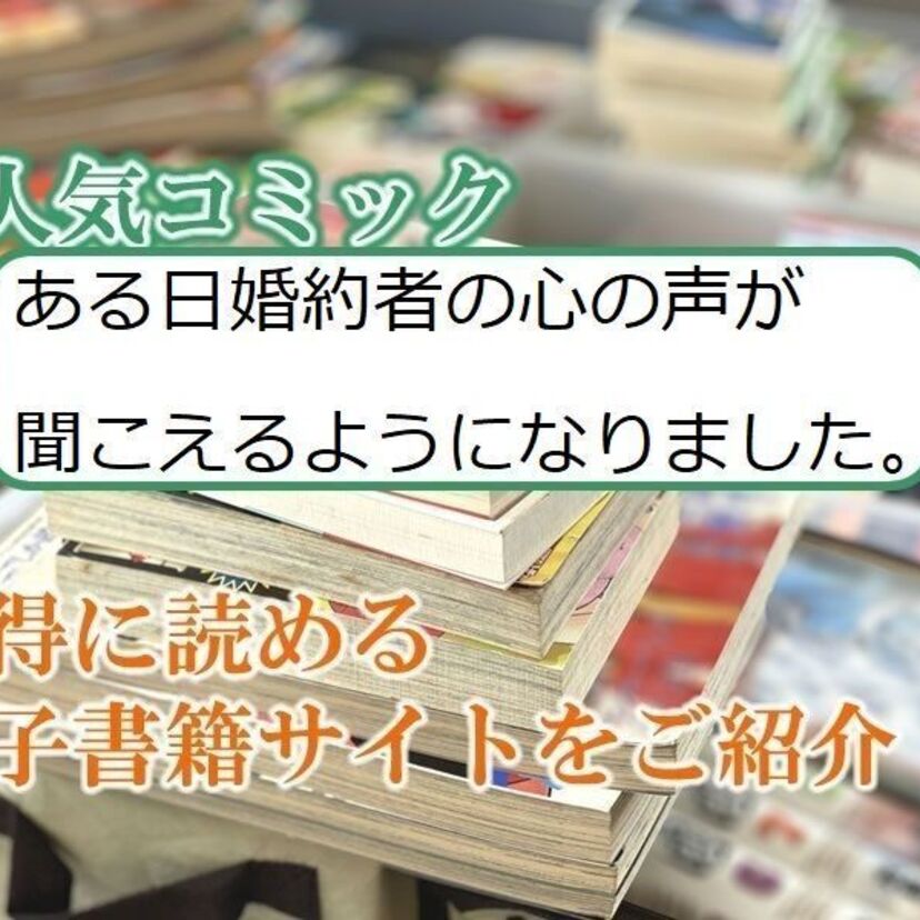 大人気マンガ「ある日婚約者の心の声が聞こえるようになりました。」をお得に読める電子書籍サイト・アプリをご紹介!!