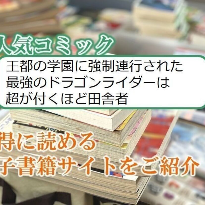 大人気マンガ「王都の学園に強制連行された最強のドラゴンライダーは超が付くほど田舎者」をお得に読める電子書籍サイト・アプリをご紹介!!