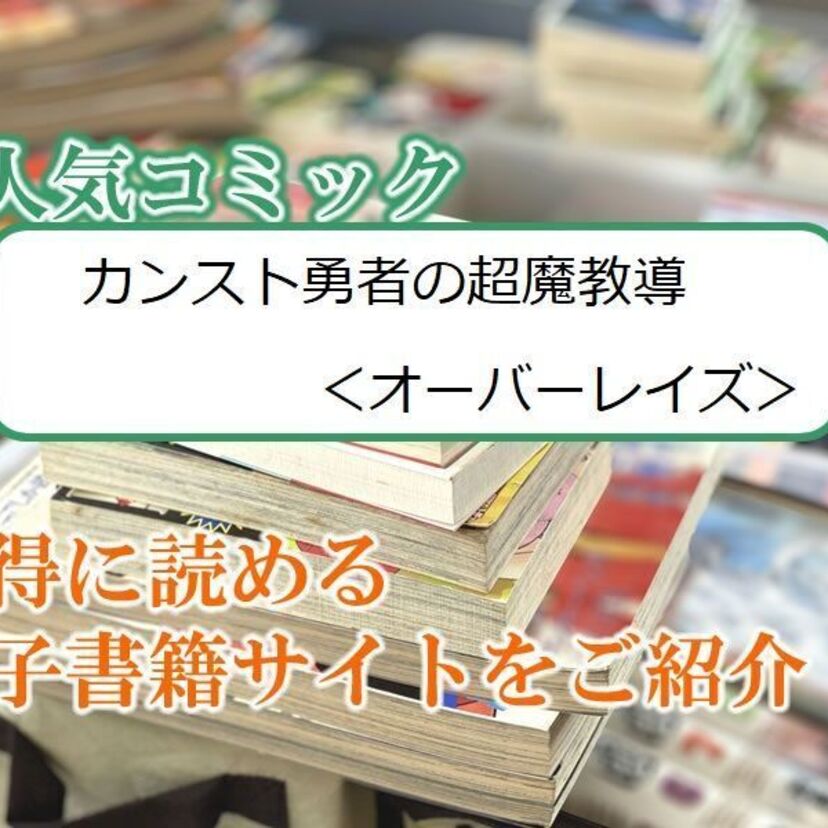 大人気マンガ「カンスト勇者の超魔教導<オーバーレイズ>」をお得に読める電子書籍サイト・アプリをご紹介!!