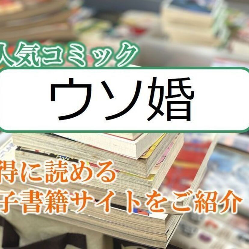大人気マンガ「ウソ婚」をお得に読める電子書籍サイト・アプリをご紹介！！