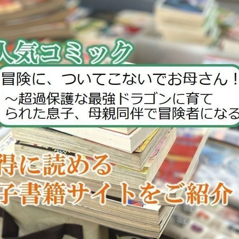 大人気マンガ「冒険に、ついてこないでお母さん！ ～ 超過保護な最強ドラゴンに育てられた息子…」をお得に読める電子書籍サイト・アプリをご紹介！！