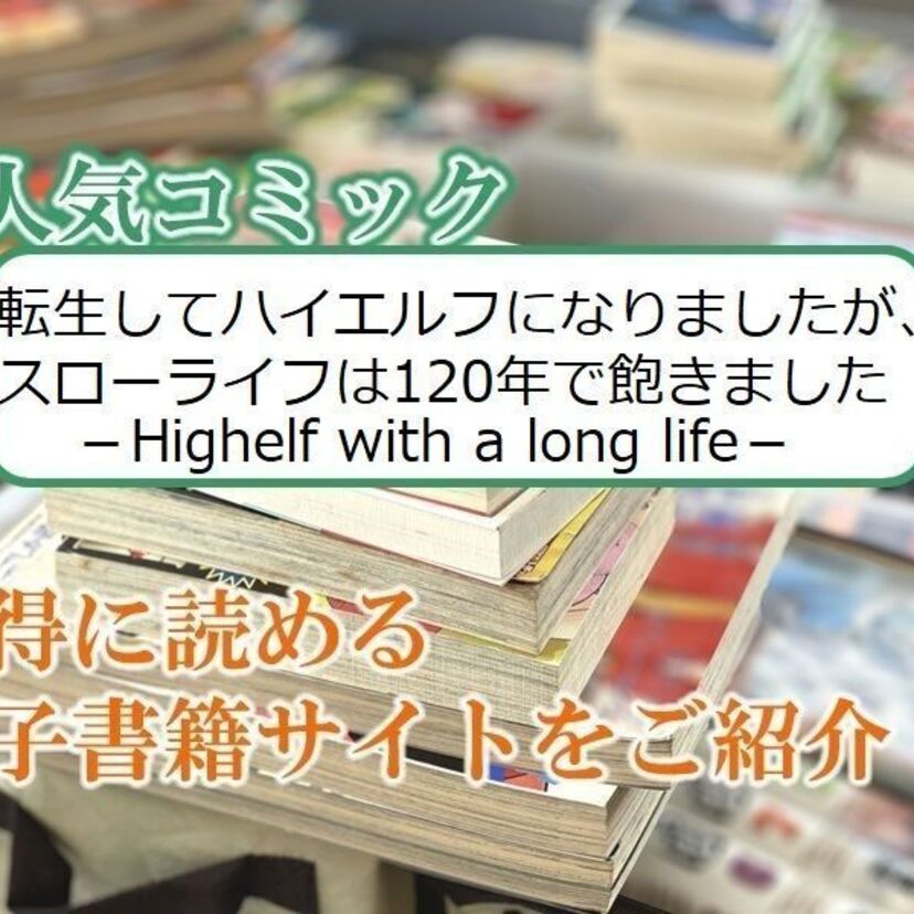 大人気マンガ「転生してハイエルフになりましたが、スローライフは120年で飽きました…」をお得に読める電子書籍サイト・アプリをご紹介!!