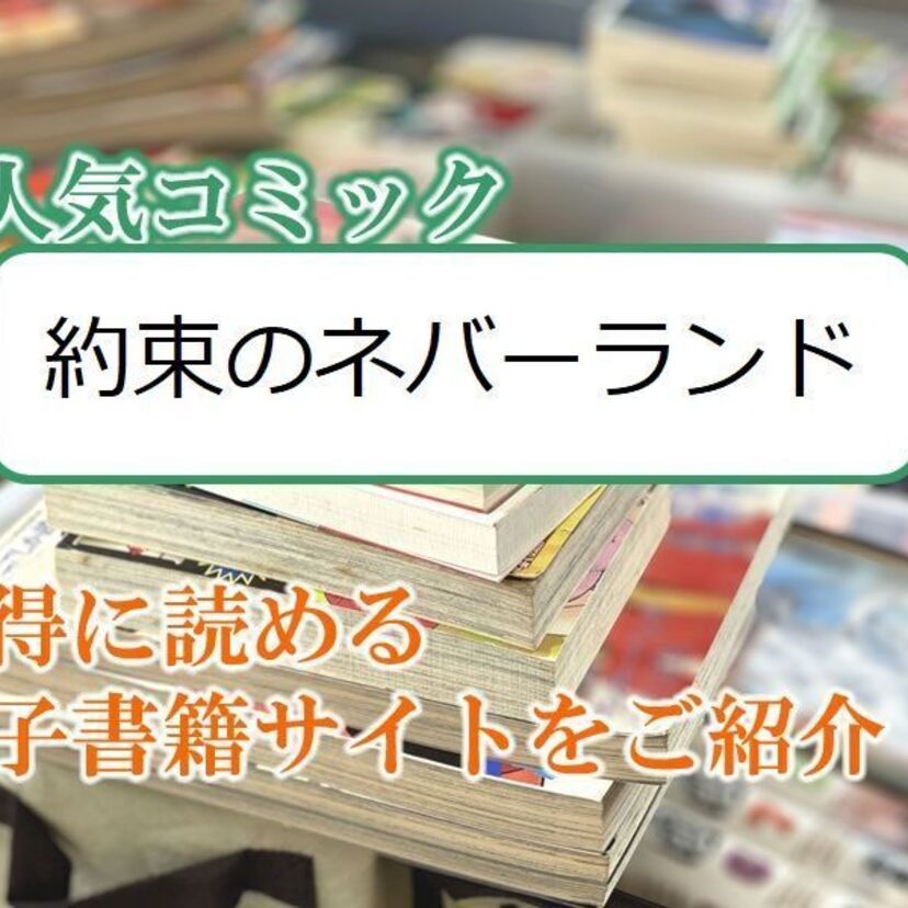 大人気マンガ「約束のネバーランド」をお得に読める電子書籍サイト・アプリをご紹介!!