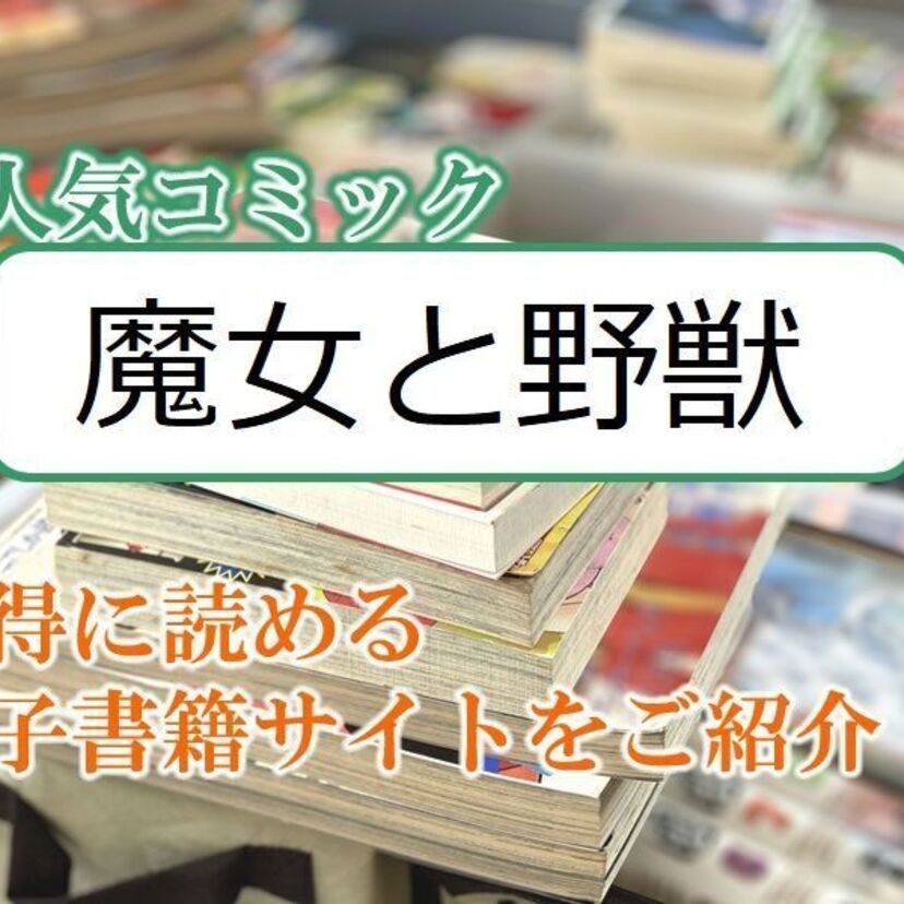 大人気マンガ「魔女と野獣」をお得に読める電子書籍サイト・アプリをご紹介！！