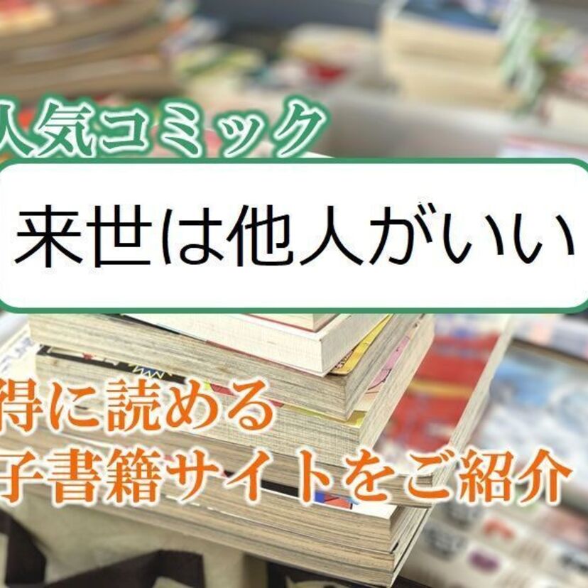 大人気マンガ「来世は他人がいい」をお得に読める電子書籍サイト・アプリをご紹介！！