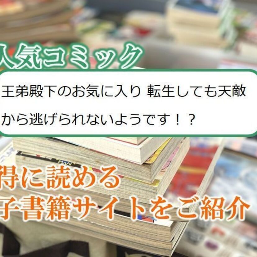 大人気マンガ「王弟殿下のお気に入り 転生しても天敵から逃げられないようです!?」をお得に読める電子書籍サイト・アプリをご紹介!!