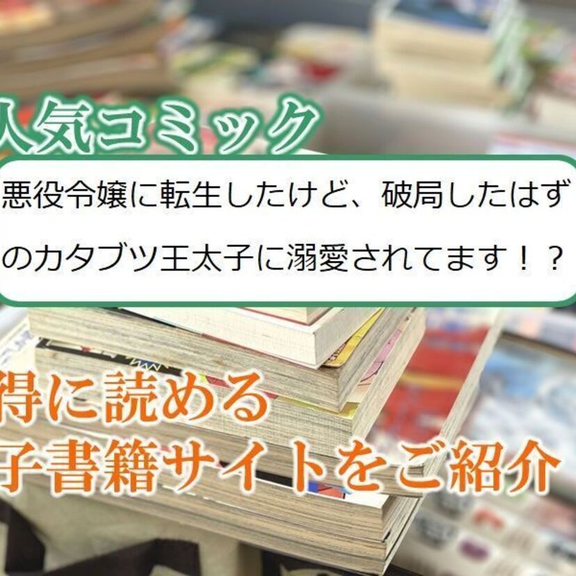 大人気マンガ「悪役令嬢に転生したけど、破局したはずのカタブツ王太子に溺愛されてます!?」をお得に読める電子書籍サイト・アプリをご紹介!!