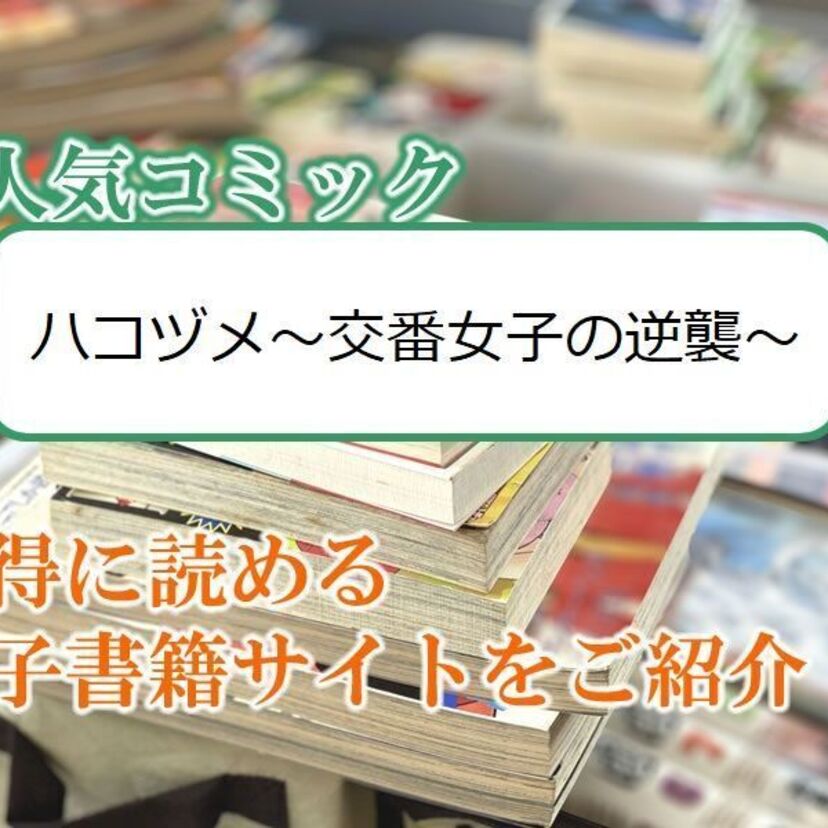 大人気マンガ「ハコヅメ~交番女子の逆襲~」をお得に読める電子書籍サイト・アプリをご紹介!!