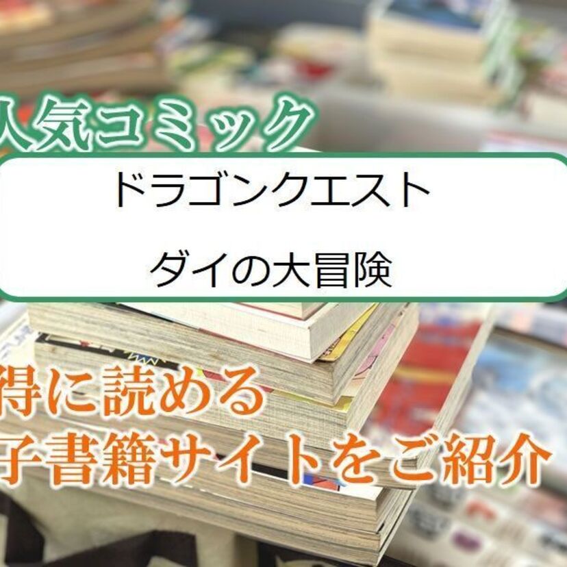 大人気マンガ「ドラゴンクエスト ダイの大冒険」をお得に読める電子書籍サイト・アプリをご紹介！！