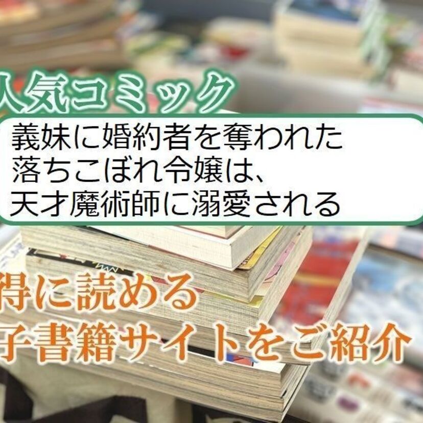 大人気マンガ「義妹に婚約者を奪われた落ちこぼれ令嬢は、天才魔術師に溺愛される」をお得に読める電子書籍サイト・アプリをご紹介!!