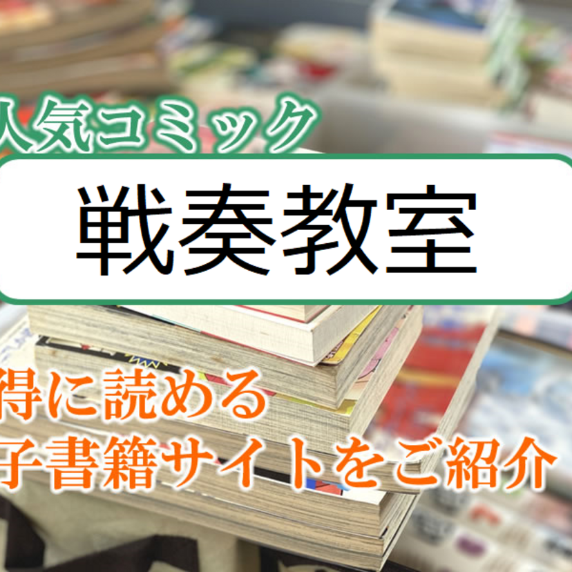 大人気マンガ「戦奏教室」をお得に読める電子書籍サイト・アプリをご紹介!!