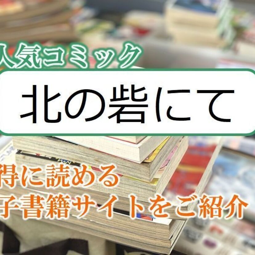 大人気マンガ「北の砦にて」をお得に読める電子書籍サイト・アプリをご紹介!!