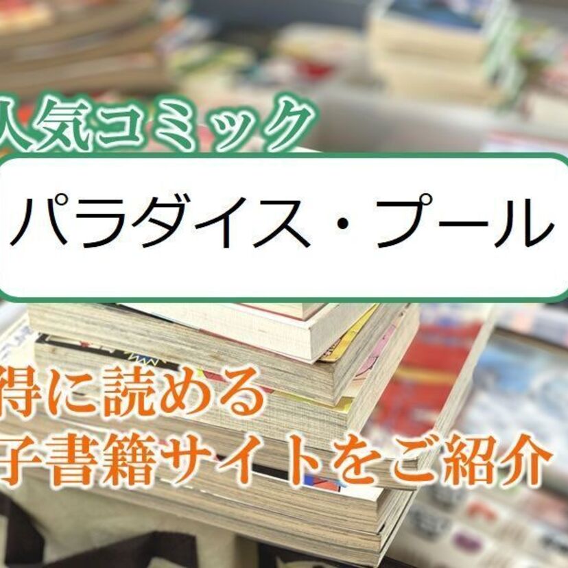 大人気マンガ「パラダイス・プール」をお得に読める電子書籍サイト・アプリをご紹介！！