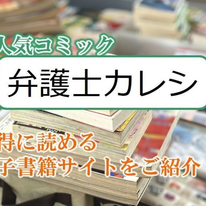大人気マンガ「弁護士カレシ」をお得に読める電子書籍サイト・アプリをご紹介!!