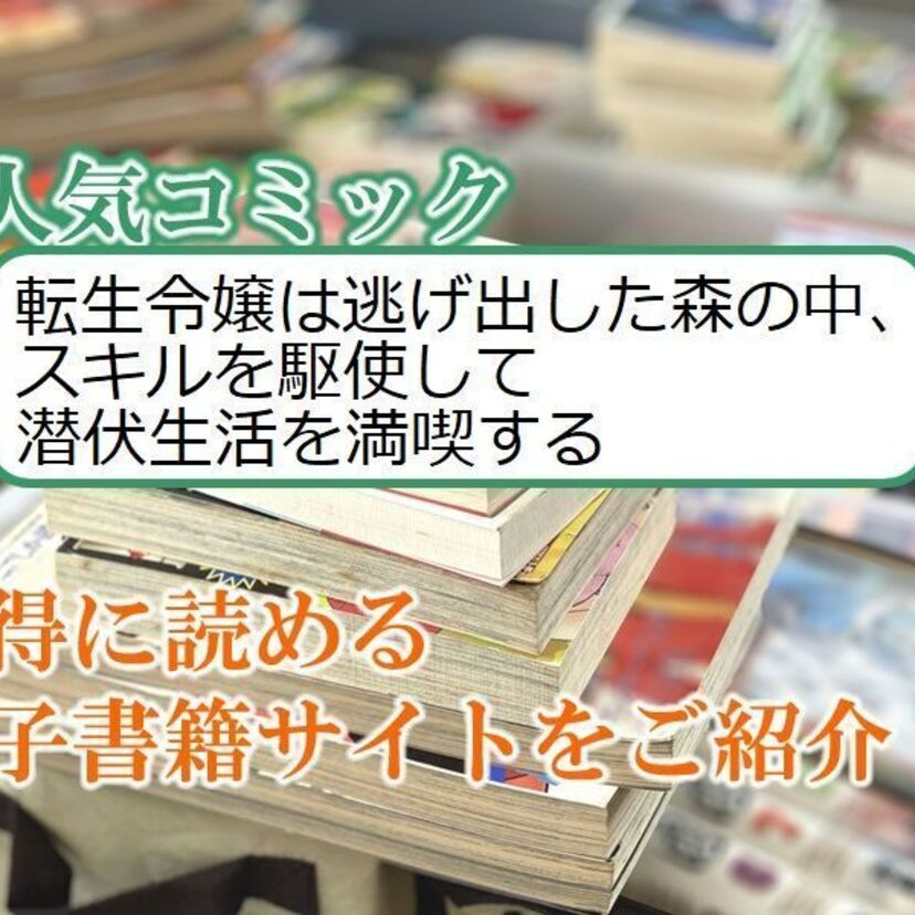 大人気マンガ「転生令嬢は逃げ出した森の中、スキルを駆使して潜伏生活を満喫する」をお得に読める電子書籍サイト・アプリをご紹介！！