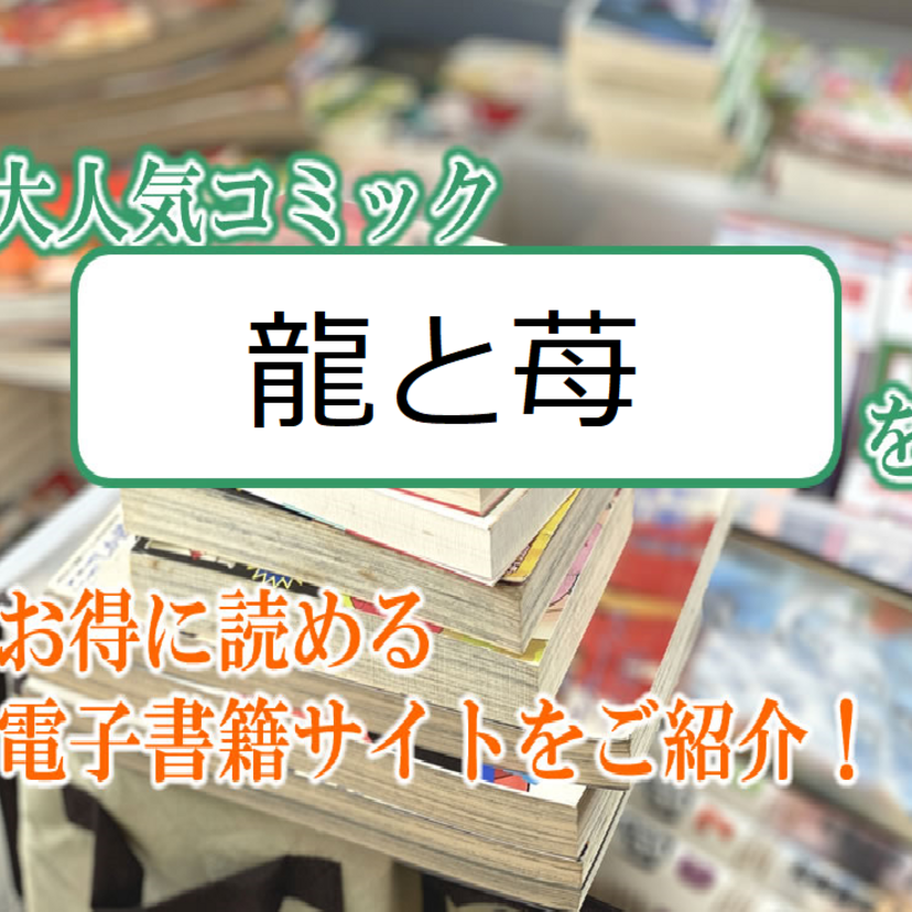大人気マンガ「龍と苺」をお得に読める電子書籍サイト・アプリをご紹介!!