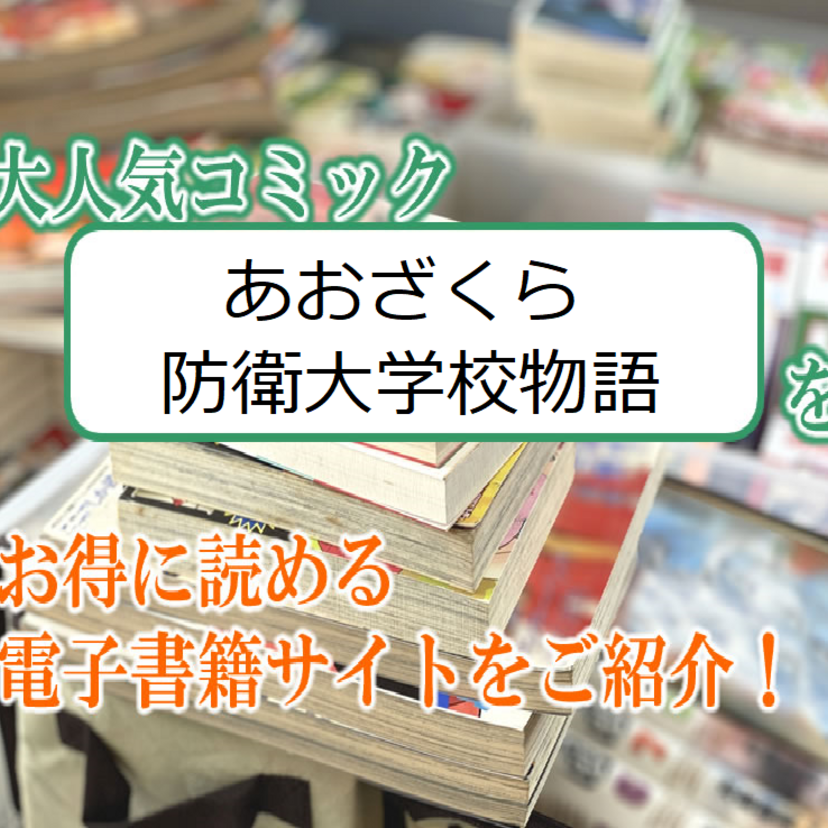 大人気マンガ「あおざくら 防衛大学校物語」をお得に読める電子書籍サイト・アプリをご紹介！！