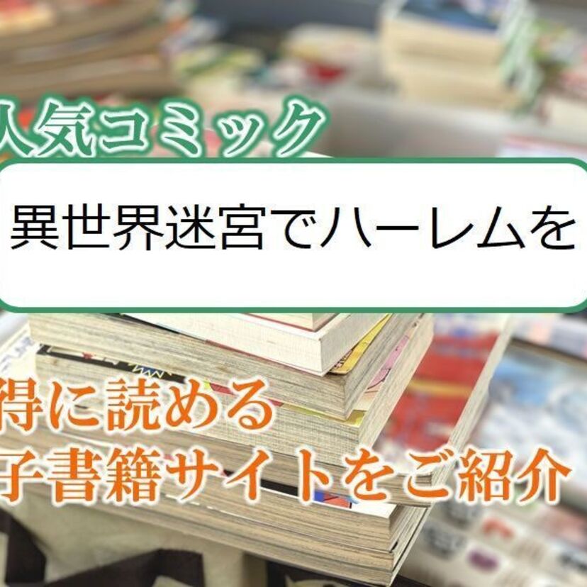 大人気マンガ「異世界迷宮でハーレムを」をお得に読める電子書籍サイト・アプリをご紹介!!