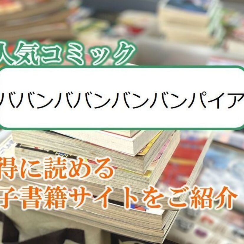大人気マンガ「ババンババンバンバンパイア」をお得に読める電子書籍サイト・アプリをご紹介!!