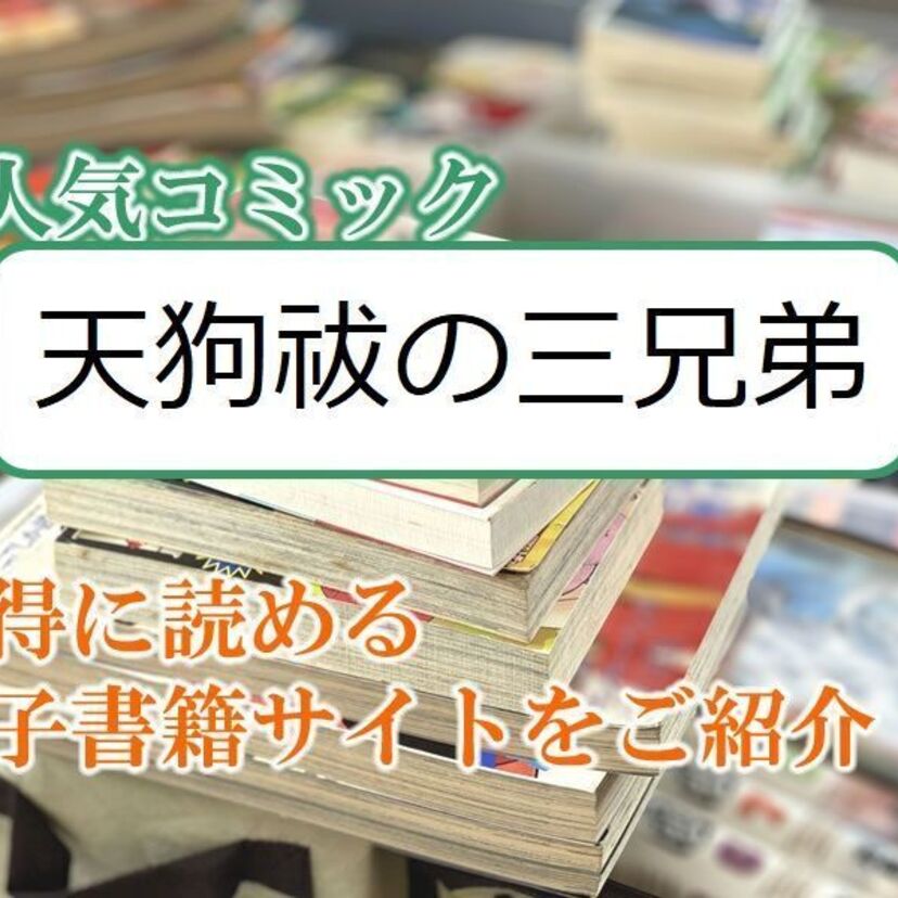 大人気マンガ「天狗祓の三兄弟」をお得に読める電子書籍サイト・アプリをご紹介!!