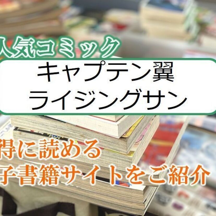 大人気マンガ「キャプテン翼 ライジングサン」をお得に読める電子書籍サイト・アプリをご紹介！！