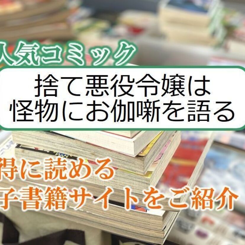 大人気マンガ「捨て悪役令嬢は怪物にお伽噺を語る」をお得に読める電子書籍サイト・アプリをご紹介！！