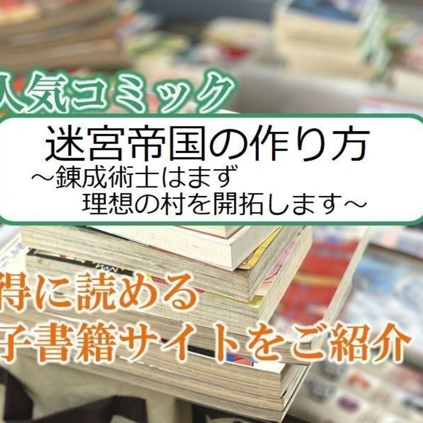 大人気マンガ「迷宮帝国の作り方 ~錬成術士はまず理想の村を開拓します~」をお得に読める電子書籍サイト・アプリをご紹介!!
