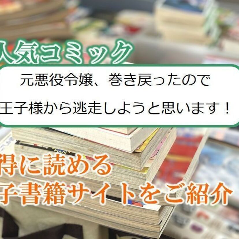 大人気マンガ「元悪役令嬢、巻き戻ったので王子様から逃走しようと思います!」をお得に読める電子書籍サイト・アプリをご紹介!!