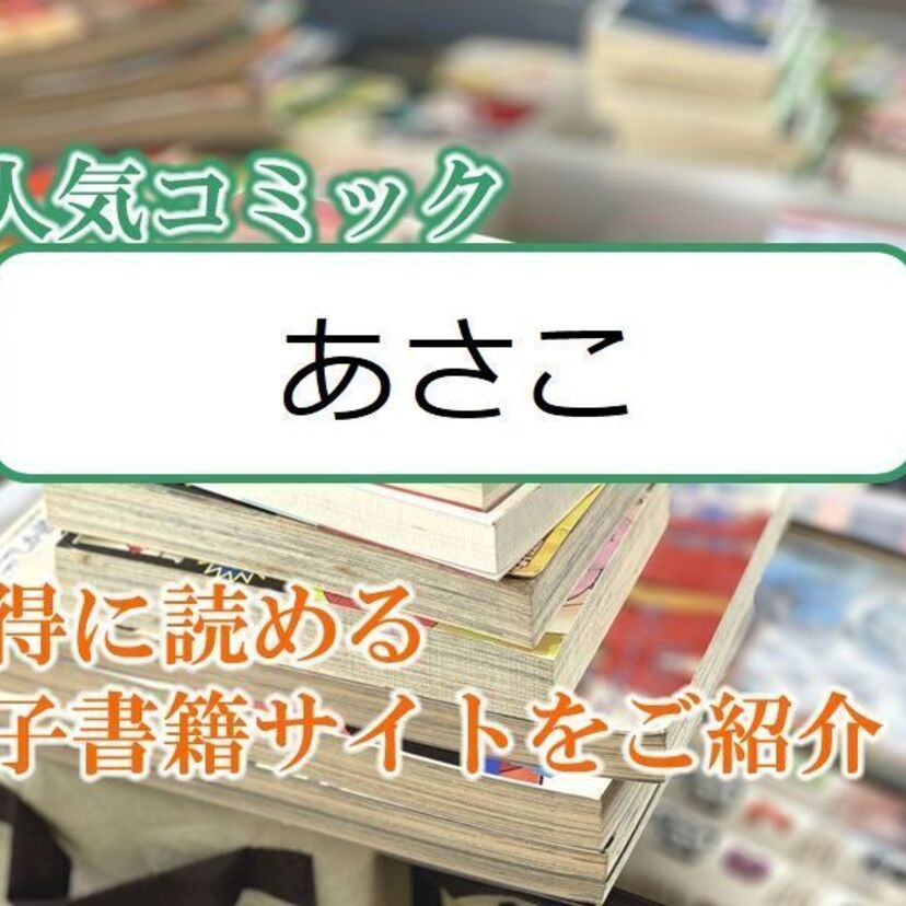 大人気マンガ「あさこ」をお得に読める電子書籍サイト・アプリをご紹介!!