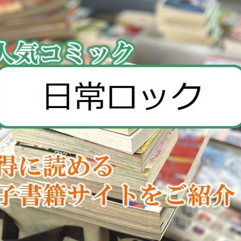 大人気マンガ「日常ロック」をお得に読める電子書籍サイト・アプリをご紹介!!