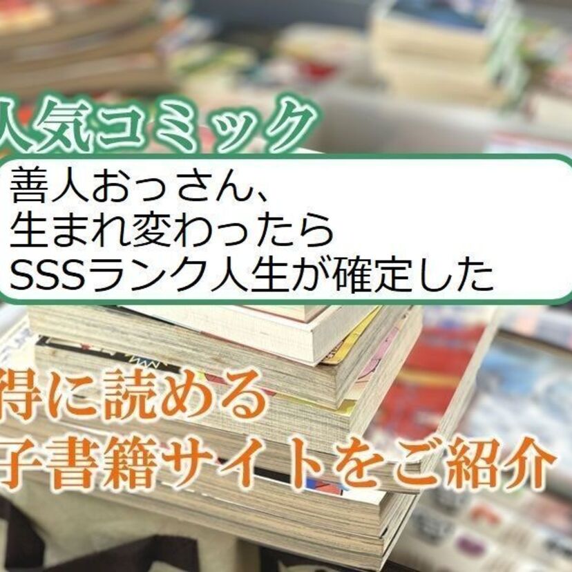 大人気マンガ「善人おっさん、生まれ変わったらSSSランク人生が確定した」をお得に読める電子書籍サイト・アプリをご紹介！！