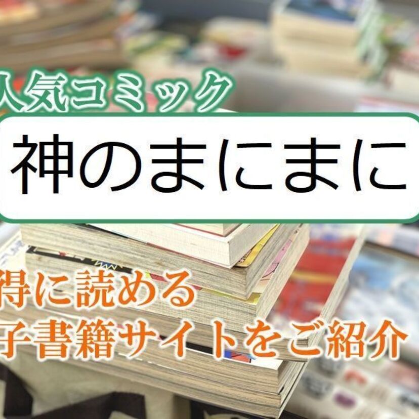 大人気マンガ「神のまにまに」をお得に読める電子書籍サイト・アプリをご紹介!!