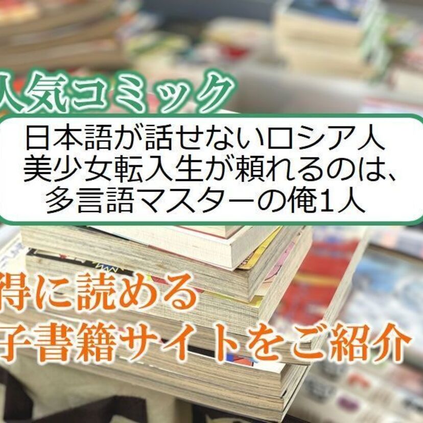 大人気マンガ「日本語が話せないロシア人美少女転入生が頼れるのは、多言語マスターの俺1人」をお得に読める電子書籍サイト・アプリをご紹介！！