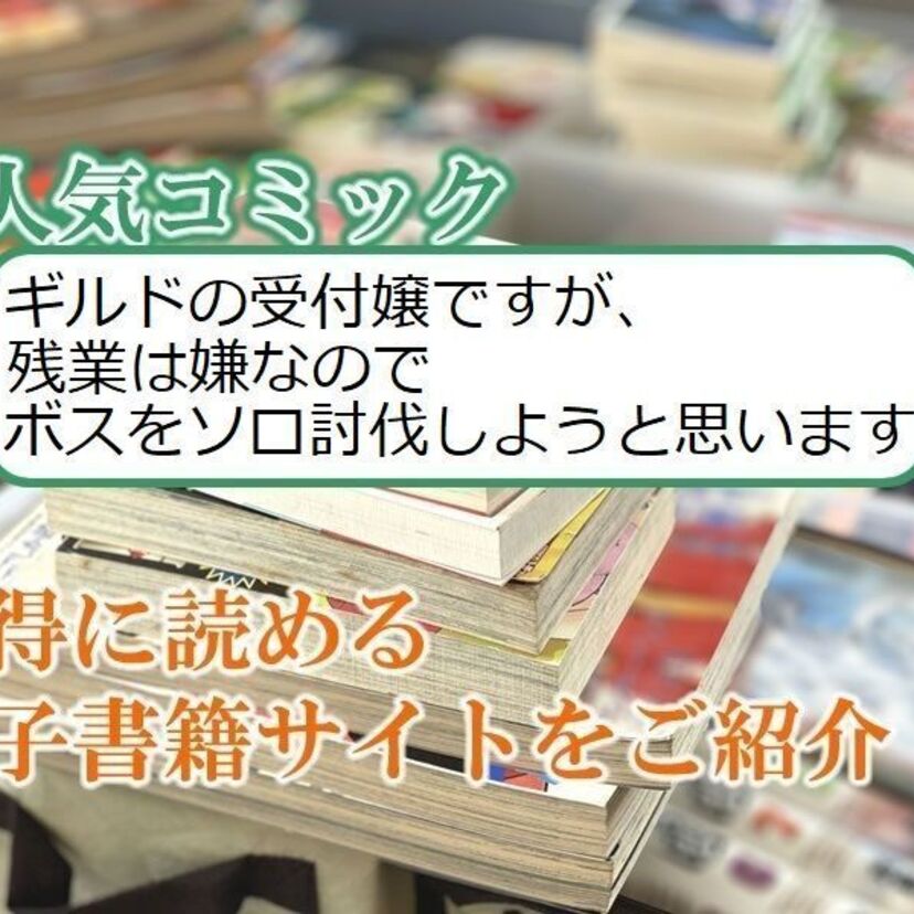 大人気マンガ「ギルドの受付嬢ですが、 残業は嫌なのでボスをソロ討伐しようと思います」をお得に読める電子書籍サイト・アプリをご紹介!!
