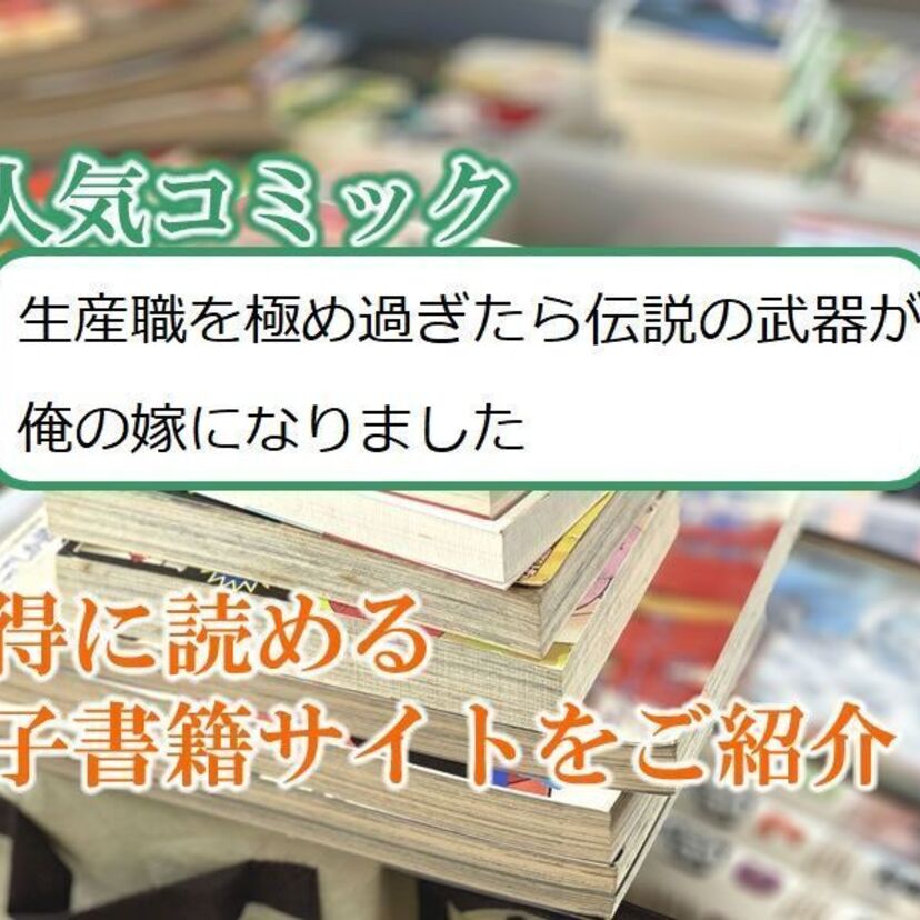 大人気マンガ「生産職を極め過ぎたら伝説の武器が俺の嫁になりました」をお得に読める電子書籍サイト・アプリをご紹介!!