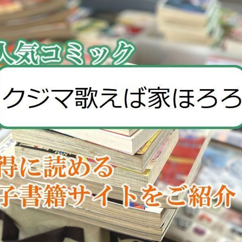 大人気マンガ「クジマ歌えば家ほろろ」をお得に読める電子書籍サイト・アプリをご紹介!!