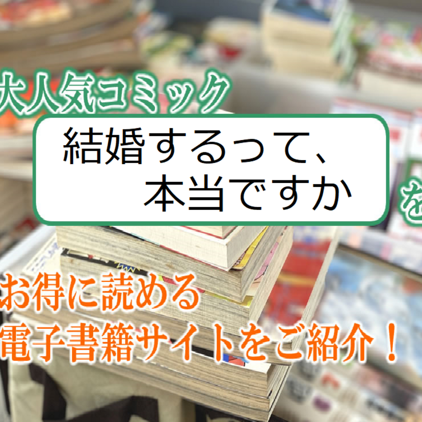 大人気マンガ「結婚するって、本当ですか」をお得に読める電子書籍サイト・アプリをご紹介!!