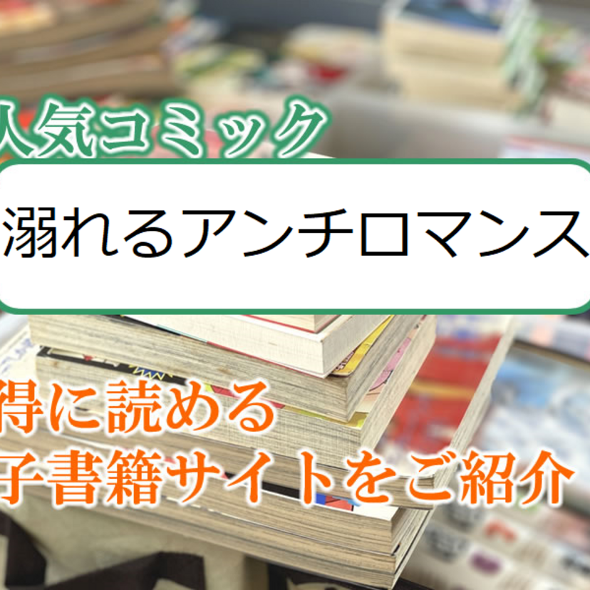 大人気マンガ「溺れるアンチロマンス」をお得に読める電子書籍サイト・アプリをご紹介!!